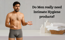 Do Men Really Need Intimate Hygiene Products?