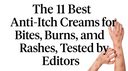 The 11 Best Anti-Itch Creams for Bites, Burns, and Rashes, Tested by Editors